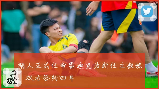 湖人正式任命雷迪克为新任主教练，双方签约四年