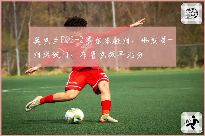 奥克兰FC2-2墨尔本胜利，佛朗哥-利诺破门，布鲁克扳平比分
